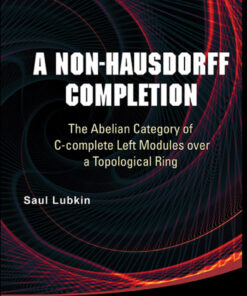 Non-hausdorff Completion, A: The Abelian Category Of C-complete Left Modules Over A Topological Ring: The Abelian Category of C-complete Left Modules over a Topological Ring eBook