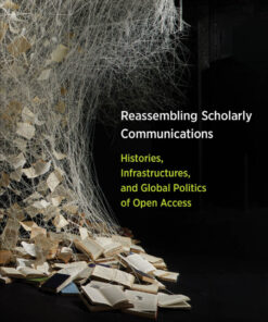 Reassembling Scholarly Communications: Histories, Infrastructures, and Global Politics of Open Access eBook