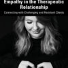 Using Relentless Empathy in the Therapeutic Relationship: Connecting with Challenging and Resistant Clients eBook