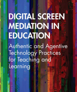 Digital Screen Mediation in Education: Authentic and Agentive Technology Practices for Teaching and Learning eBook