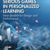 Serious Games in Personalized Learning: New Models for Design and Performance eBook