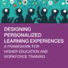 Designing Personalized Learning Experiences: A Framework for Higher Education and Workforce Training eBook
