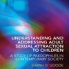 Understanding and Addressing Adult Sexual Attraction to Children: A Study of Paedophiles in Contemporary Society eBook