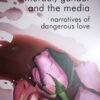 Murder, Gender and the Media: Narratives of Dangerous Love eBook