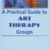 A Practical Guide to Art Therapy Groups eBook