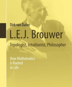 L.E.J. Brouwer – Topologist, Intuitionist, Philosopher: How Mathematics Is Rooted in Life eBook