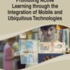 Promoting Active Learning through the Integration of Mobile and Ubiquitous Technologies eBook