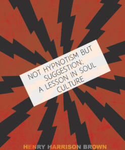 Not Hypnotism But Suggestion; A Lesson In Soul Culture eBook