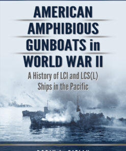 American Amphibious Gunboats in World War II: A History of LCI and LCS(L) Ships in the Pacific eBook