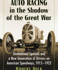Auto Racing in the Shadow of the Great War: Streamlined Specials and a New Generation of Drivers on American Speedways, 1915-1922 eBook