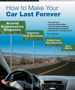 How to Make Your Car Last Forever: Avoid Expensive Repairs, Improve Fuel Economy, Understand Your Warranty, Save Money eBook