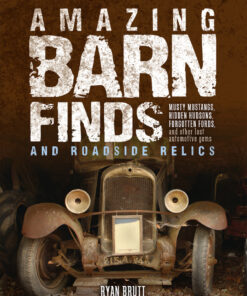Amazing Barn Finds and Roadside Relics: Musty Mustangs, Hidden Hudsons, Forgotten Fords, and Other Lost Automotive Gems eBook