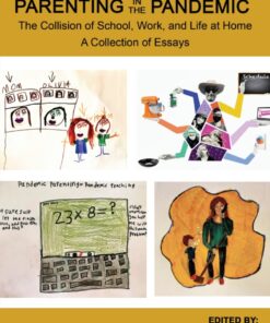 Parenting in the Pandemic: The Collision of School, Work, and Life at Home A Collection of Essays eBook