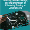 Handbook of Research on Scripting, Media Coverage, and Implementation of E-Learning Training in LMS Platforms eBook