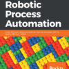 Learning Robotic Process Automation: Create Software robots and automate business processes with the leading RPA tool – UiPath eBook