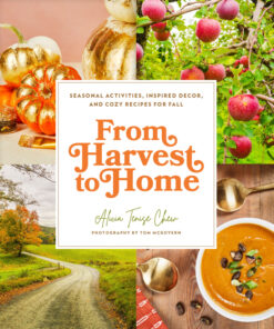 From Harvest to Home: Seasonal Activities, Inspired Decor, and Cozy Recipes for Fall eBook