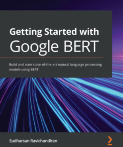 Getting Started with Google BERT: Build and train state-of-the-art natural language processing models using BERT eBook
