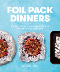 Foil Pack Dinners: 100 Delicious, Quick-Prep Recipes for the Grill and Oven: A Cookbook eBook
