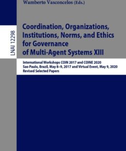 Coordination, Organizations, Institutions, Norms, and Ethics for Governance of Multi-Agent Systems XIII International Workshops COIN 2017 and COINE 2020, Sao Paulo, Brazil, May 8-9, 2017 and Virtual Event, May 9, 2020, Revised Selected Papers  eBook