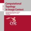Computational Topology in Image Context: 6th International Workshop, CTIC 2016, Marseille, France, June 15-17, 2016, Proceedings eBook