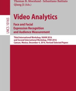 Video Analytics. Face and Facial Expression Recognition and Audience Measurement: Third International Workshop, VAAM 2016, and Second International Workshop, FFER 2016, Cancun, Mexico, December 4, 2016, Revised Selected Papers eBook