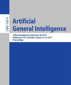 Artificial General Intelligence: 10th International Conference, AGI 2017, Melbourne, VIC, Australia, August 15-18, 2017, Proceedings eBook