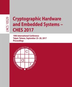 Cryptographic Hardware and Embedded Systems – CHES 2017: 19th International Conference, Taipei, Taiwan, September 25-28, 2017, Proceedings eBook