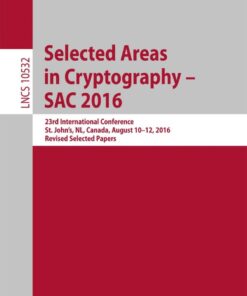Selected Areas in Cryptography – SAC 2016: 23rd International Conference, St. John's, NL, Canada, August 10-12, 2016, Revised Selected Papers eBook