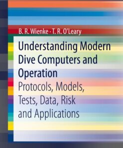 Understanding Modern Dive Computers and Operation: Protocols, Models, Tests, Data, Risk and Applications eBook