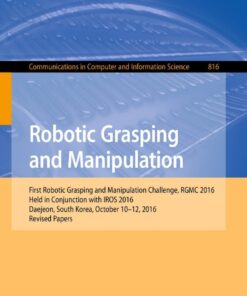 Robotic Grasping and Manipulation: First Robotic Grasping and Manipulation Challenge, RGMC 2016, Held in Conjunction with IROS 2016, Daejeon, South Korea, October 10–12, 2016, Revised Papers eBook
