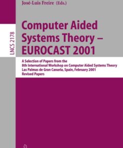 Computer Aided Systems Theory - EUROCAST 2001 eBook  A Selection of Papers from the 8th International Workshop on Computer Aided Systems Theory, Las Palmas de Gran Canaria, Spain, February 19-23, 2001.Revised Papers