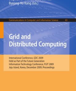 Grid and Distributed Computing International Conference, GDC 2009, Held as Part of the Future Generation Information Technology Conferences, FGIT 2009, Jeju Island, Korea, December 1012, 2009, Proceedings eBook