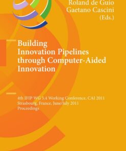Building Innovation Pipelines through Computer-Aided Innovation: 4th IFIP WG 5.4 Working Conference, CAI 2011, Strasbourg, France, June 30 - July 1, 2011, Proceedings eBook