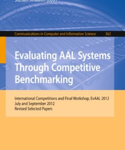 Evaluating AAL Systems Through Competitive Benchmarking: International Competitions and Final Workshop, EvAAL 2012, July and September 2012. Revised Selected Papers eBook