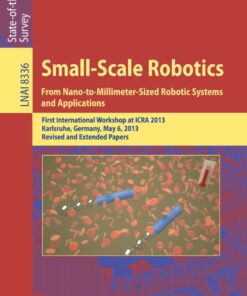 Small-Scale Robotics From Nano-to-Millimeter-Sized Robotic Systems and Applications: First International Workshop, microICRA 2013, Karlsruhe, Germany, May 6-10, 2013, Revised and Extended Papers eBook