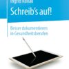 Schreib‘s auf! - Besser dokumentieren in Gesundheitsberufen eBook