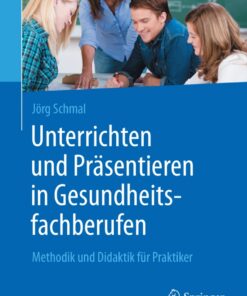 Unterrichten und Präsentieren in Gesundheitsfachberufen: Methodik und Didaktik für Praktiker eBook