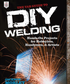 The TAB Guide to DIY Welding: Hands-on Projects for Hobbyists, Handymen, and Artists eBook