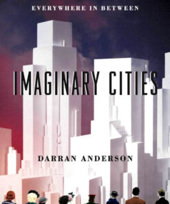 Imaginary Cities: A Tour of Dream Cities, Nightmare Cities, and Everywhere in Between eBook