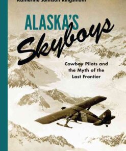 Alaska's Skyboys: Cowboy Pilots and the Myth of the Last Frontier eBook