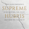 Supreme Hubris: How Overconfidence Is Destroying the Court—and How We Can Fix It eBook