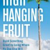 High-Hanging Fruit: Build Something Great by Going Where No One Else Will eBook