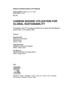 Carbon Dioxide Utilization for Global Sustainability: Proceedings of the 7th International Conference on Carbon Dioxide: Utilization, Seoul, Korea, October 12-16, 2003 eBook