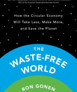 The Waste-Free World: How the Circular Economy Will Take Less, Make More, and Save the Planet eBook