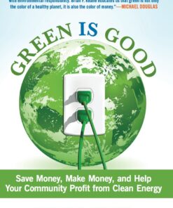 Green Is Good: Save Money, Make Money, and Help Your Community Profit from Clean Energy eBook