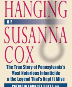 Hanging of Susanna Cox: The True Story of Pennsylvania's Most Notorious Infanticide and the Legend That's Kept It Alive eBook