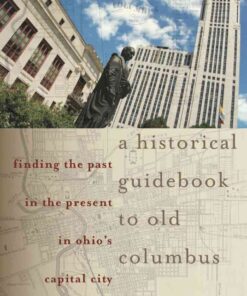 A Historical Guidebook to Old Columbus: Finding the Past in the Present in Ohio’s Capital City eBook