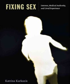 Fixing Sex: Intersex, Medical Authority, and Lived Experience eBook