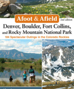 Afoot & Afield: Denver, Boulder, Fort Collins, and Rocky Mountain National Park: 184 Spectacular Outings in the Colorado Rockies eBook
