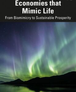 Economies that Mimic Life: From Biomimicry to Sustainable Prosperity eBook